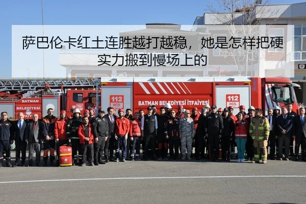 萨巴伦卡红土连胜越打越稳，她是怎样把硬实力搬到慢场上的