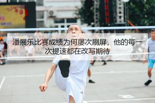 潘展乐比赛成绩为何屡次刷屏，他的每一次提速都在改写期待